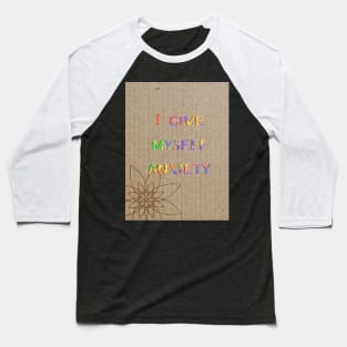 I give myself anxiety Baseball T-Shirt